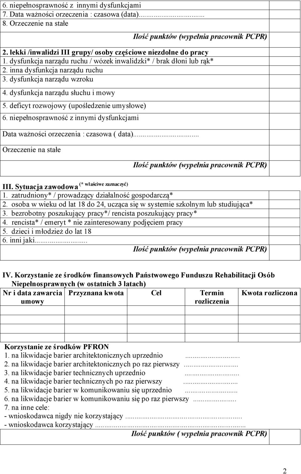 deficyt rozwojowy (upośledzenie umysłowe) 6. niepełnosprawność z innymi dysfunkcjami Data ważności orzeczenia : czasowa ( data)... Orzeczenie na stałe (* właściwe zaznaczyć) III. Sytuacja zawodowa 1.