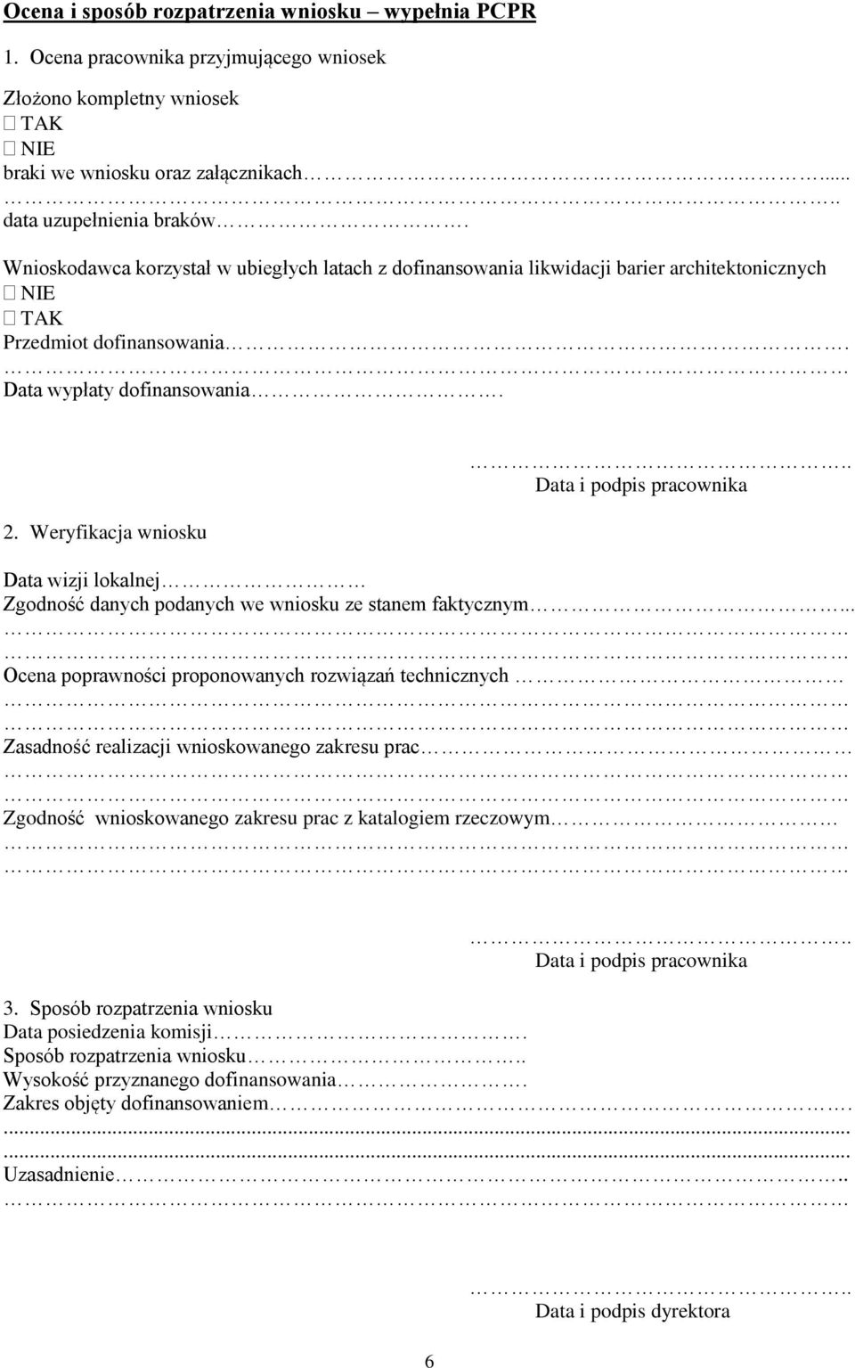 . Data i podpis pracownika Data wizji lokalnej Zgodność danych podanych we wniosku ze stanem faktycznym.