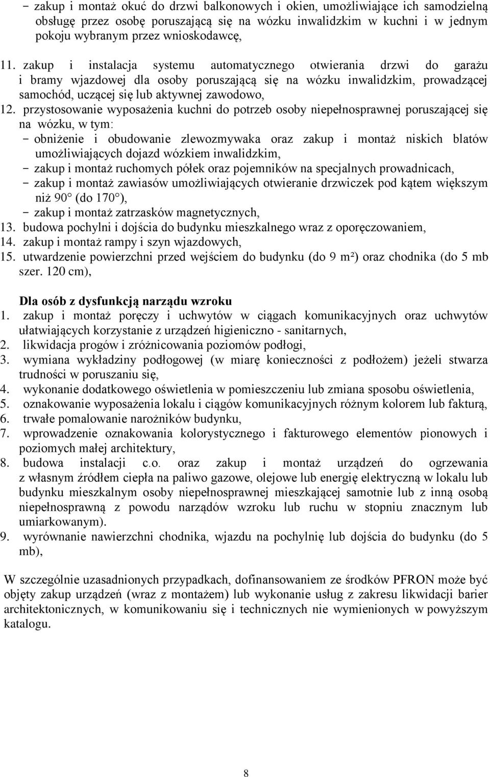 przystosowanie wyposażenia kuchni do potrzeb osoby niepełnosprawnej poruszającej się na wózku, w tym: - obniżenie i obudowanie zlewozmywaka oraz zakup i montaż niskich blatów umożliwiających dojazd