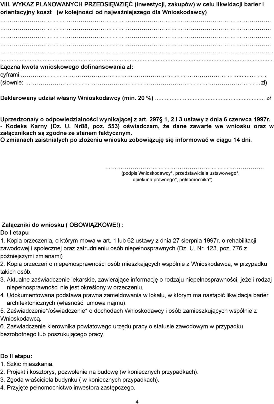 297 1, 2 i 3 ustawy z dnia 6 czerwca 1997r. - Kodeks Karny (Dz. U. Nr88, poz. 553) oświadczam, że dane zawarte we wniosku oraz w załącznikach są zgodne ze stanem faktycznym.