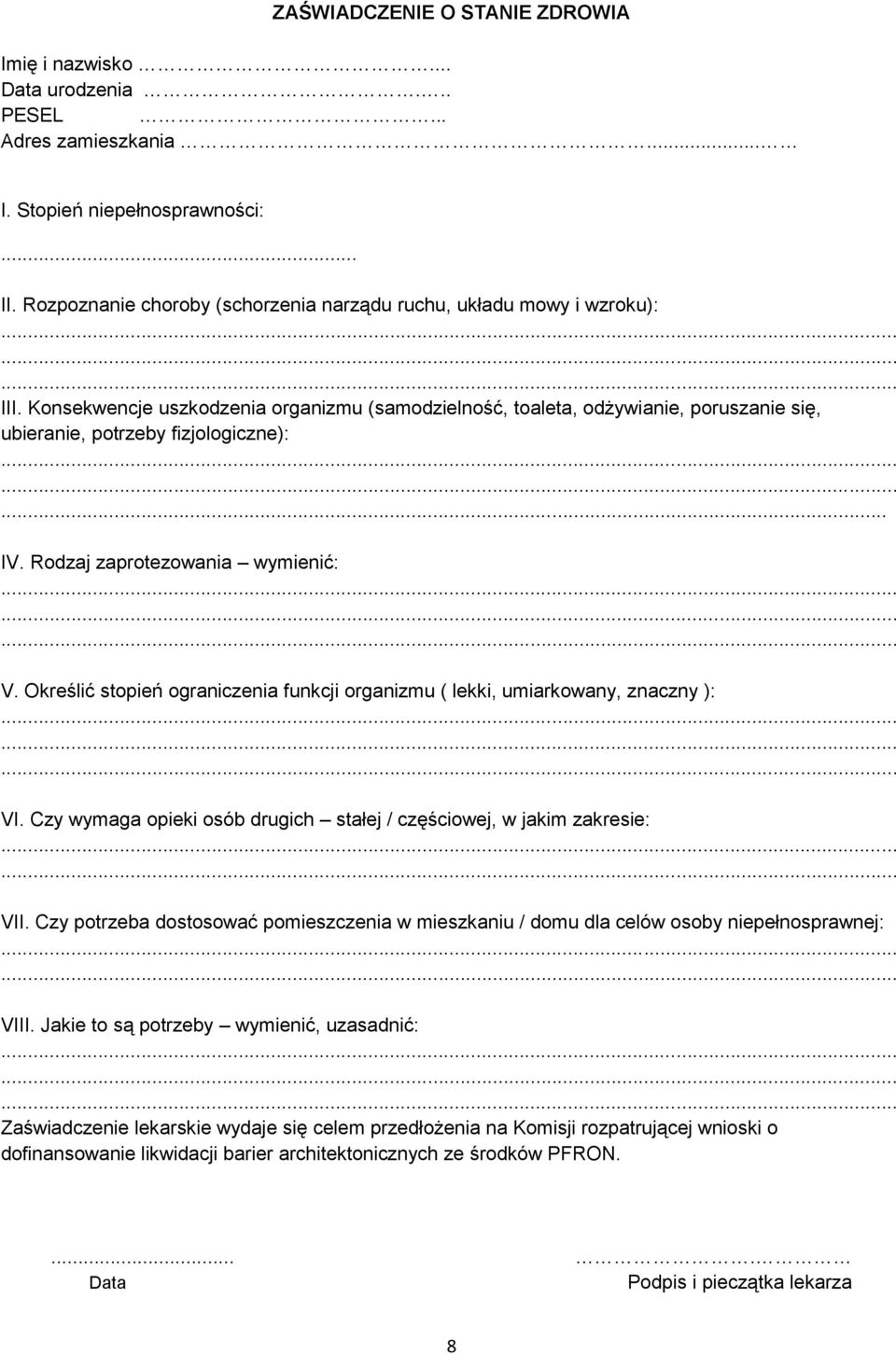 .. IV. Rodzaj zaprotezowania wymienić: V. Określić stopień ograniczenia funkcji organizmu ( lekki, umiarkowany, znaczny ): VI.