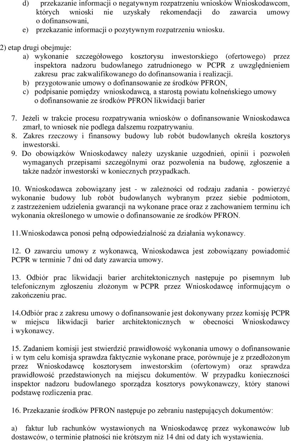 2) etap drugi obejmuje: a) wykonanie szczegółowego kosztorysu inwestorskiego (ofertowego) przez inspektora nadzoru budowlanego zatrudnionego w PCPR z uwzględnieniem zakresu prac zakwalifikowanego do