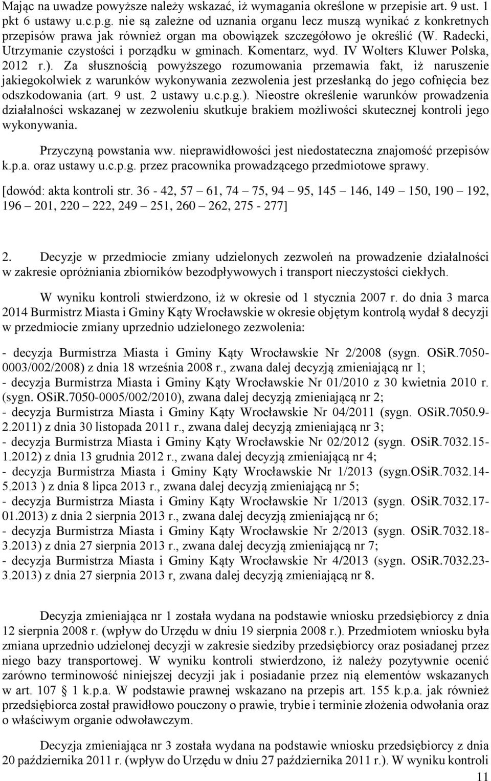 Za słusznością powyższego rozumowania przemawia fakt, iż naruszenie jakiegokolwiek z warunków wykonywania zezwolenia jest przesłanką do jego cofnięcia bez odszkodowania (art. 9 ust. 2 ustawy u.c.p.g.).