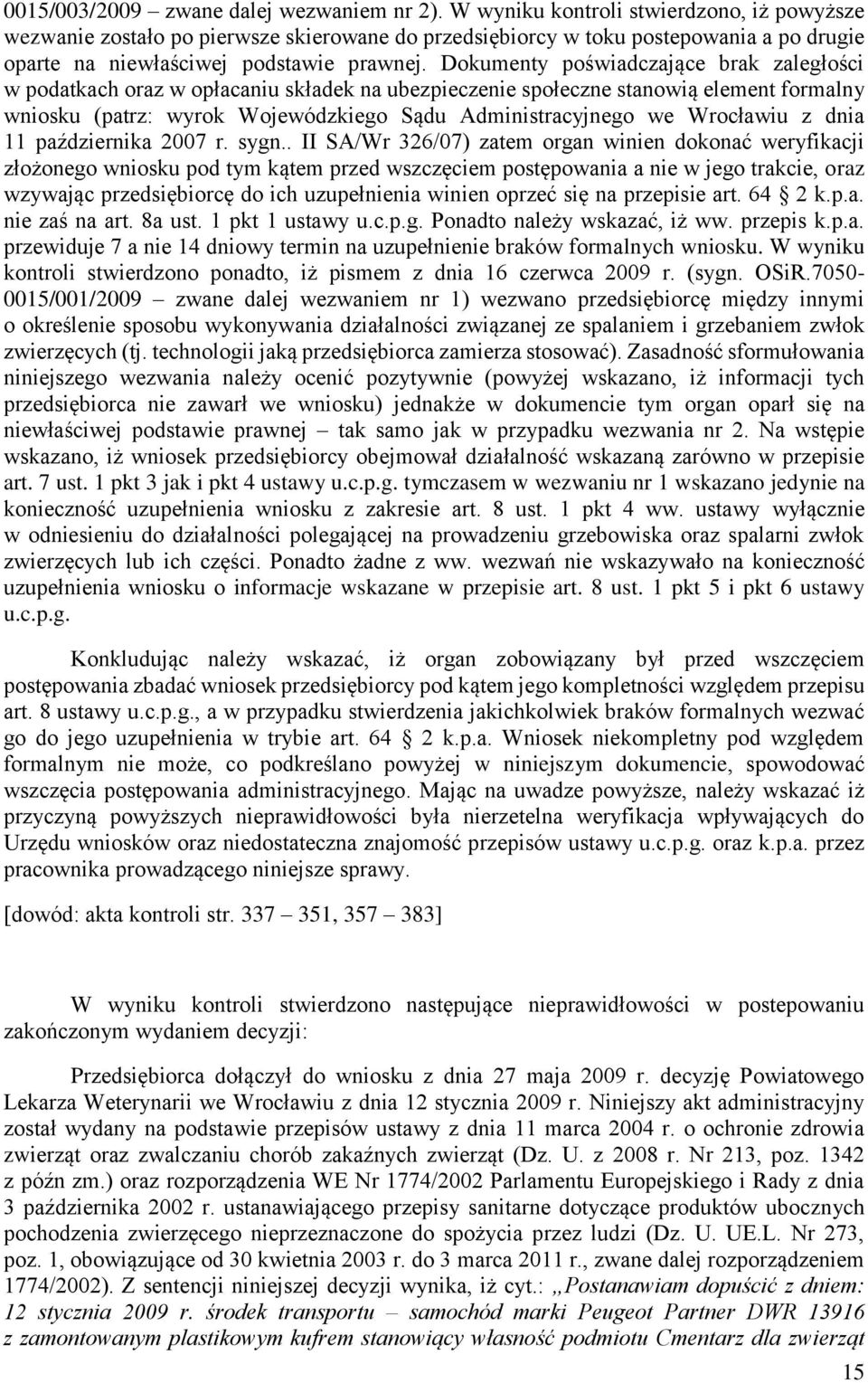 Dokumenty poświadczające brak zaległości w podatkach oraz w opłacaniu składek na ubezpieczenie społeczne stanowią element formalny wniosku (patrz: wyrok Wojewódzkiego Sądu Administracyjnego we