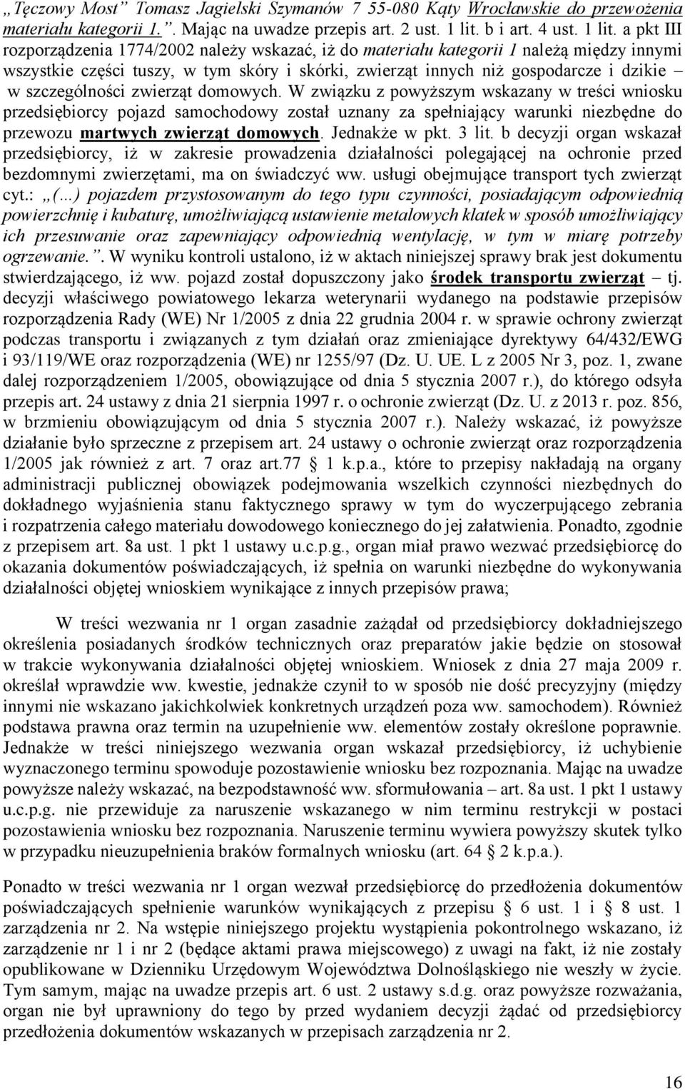 a pkt III rozporządzenia 1774/2002 należy wskazać, iż do materiału kategorii 1 należą między innymi wszystkie części tuszy, w tym skóry i skórki, zwierząt innych niż gospodarcze i dzikie w
