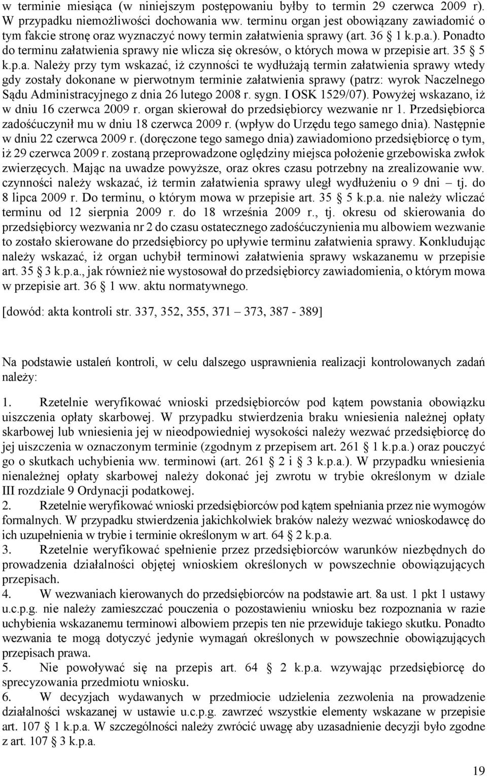 Ponadto do terminu załatwienia sprawy nie wlicza się okresów, o których mowa w przepisie art. 35 5 k.p.a. Należy przy tym wskazać, iż czynności te wydłużają termin załatwienia sprawy wtedy gdy