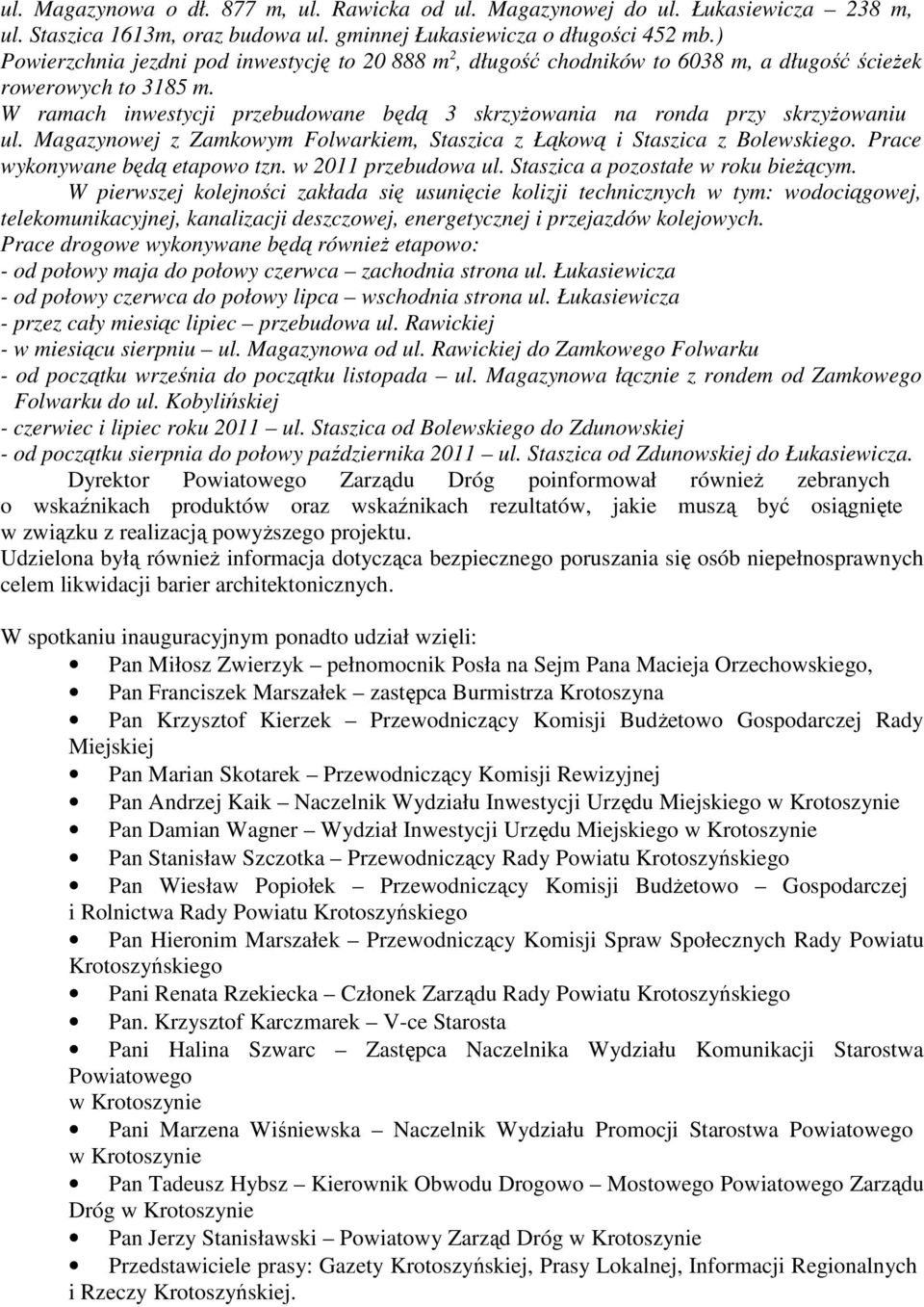 W ramach inwestycji przebudowane będą 3 skrzyżowania na ronda przy skrzyżowaniu ul. Magazynowej z Zamkowym Folwarkiem, Staszica z Łąkową i Staszica z Bolewskiego. Prace wykonywane będą etapowo tzn.