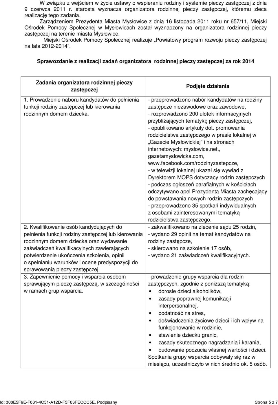 Zarządzeniem Prezydenta Miasta Mysłowice z dnia 16 listopada 2011 roku nr 657/11, Miejski Ośrodek Pomocy Społecznej w Mysłowicach został wyznaczony na organizatora rodzinnej pieczy zastępczej na