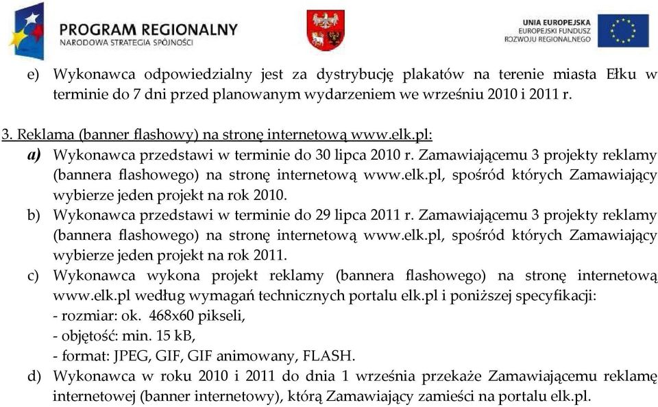 b) Wykonawca przedstawi w terminie do 29 lipca 2011 r. Zamawiającemu 3 projekty reklamy (bannera flashowego) na stronę internetową www.elk.