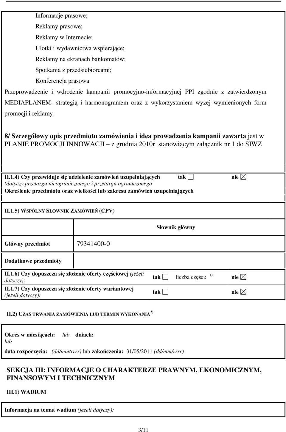 8/ Szczegółowy opis przedmiotu zamówienia i idea prowadzenia kampanii zawarta jest w PLANIE PROMOCJI INNOWACJI z grudnia 2010