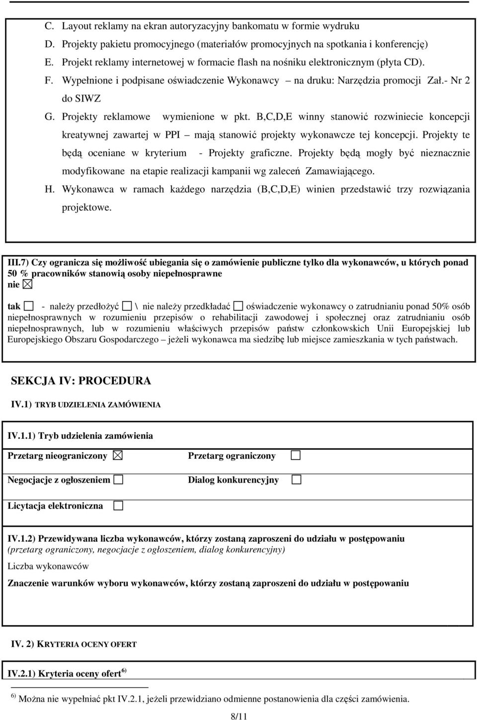 Projekty reklamowe wymienione w pkt. B,C,D,E winny stanowić rozwiniecie koncepcji kreatywnej zawartej w PPI mają stanowić projekty wykonawcze tej koncepcji.