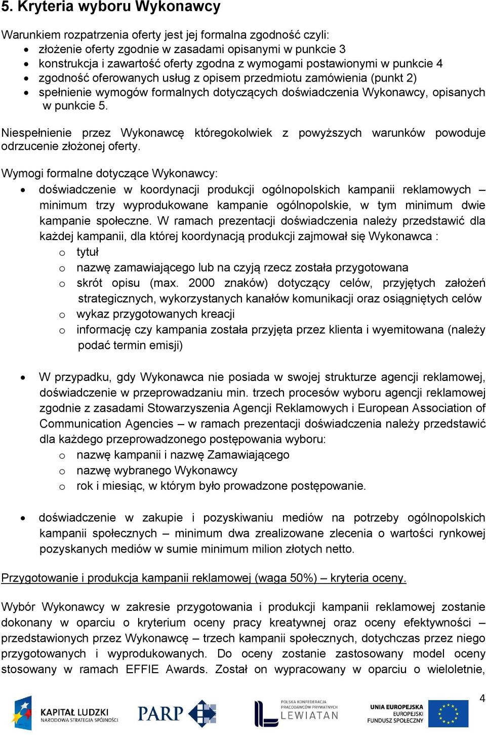 Niespełnienie przez Wyknawcę któregklwiek z pwyższych warunków pwduje drzucenie złżnej ferty.