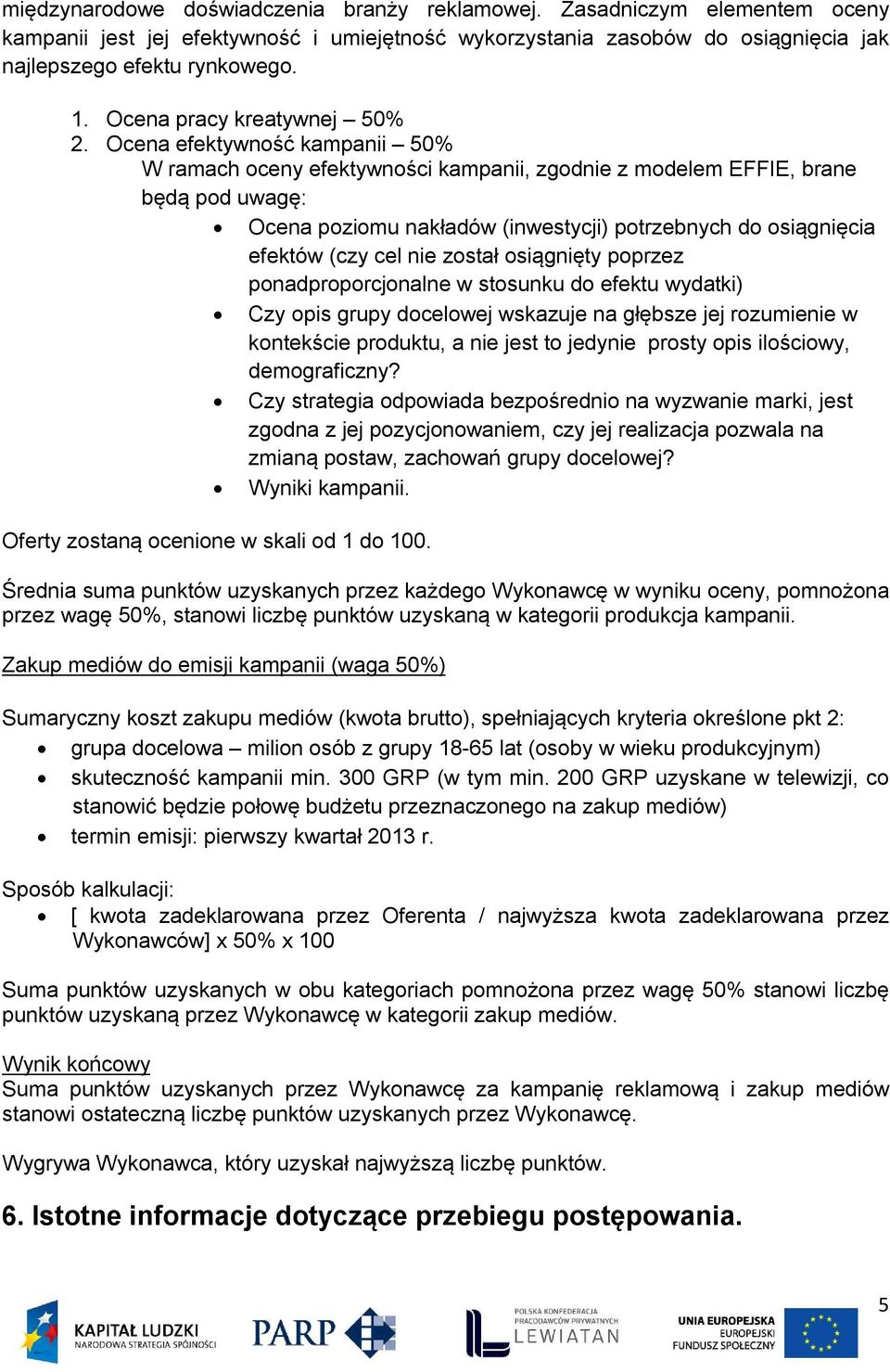 Ocena efektywnść kampanii 50% W ramach ceny efektywnści kampanii, zgdnie z mdelem EFFIE, brane będą pd uwagę: Ocena pzimu nakładów (inwestycji) ptrzebnych d siągnięcia efektów (czy cel nie zstał