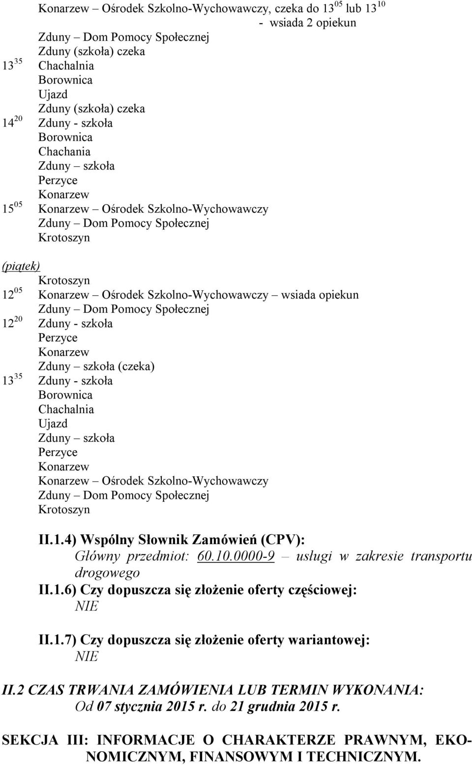 Zduny Dom Pomocy Społecznej 12 20 Zduny - szkoła Perzyce Konarzew Zduny szkoła (czeka) 13 35 Zduny - szkoła Borownica Chachalnia Ujazd Zduny szkoła Perzyce Konarzew Konarzew Ośrodek