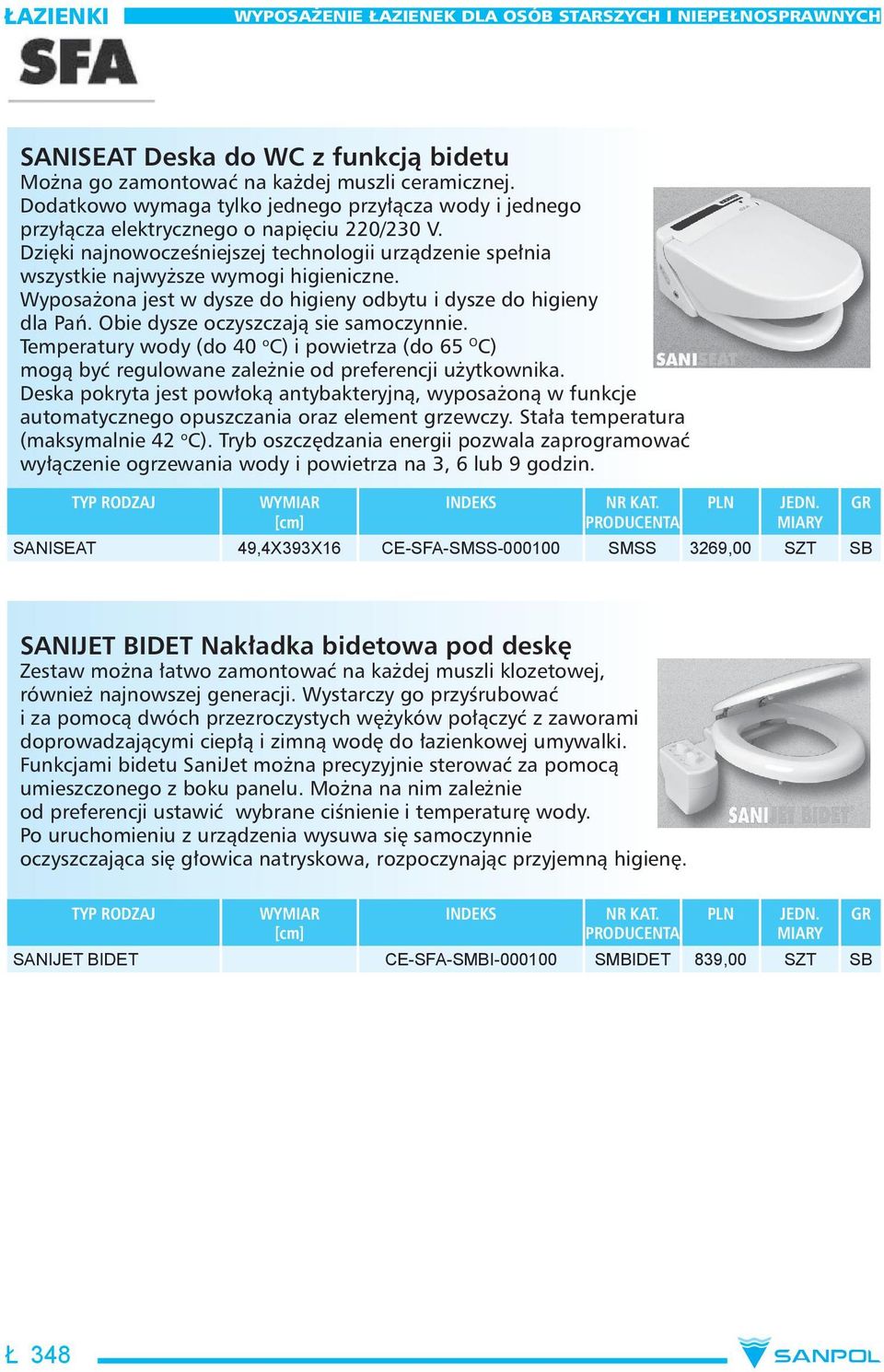 Obie dysze oczyszczają sie samoczynnie. Temperatury wody (do 40 o C) i powietrza (do 65 O C) mogą być regulowane zależnie od preferencji użytkownika.