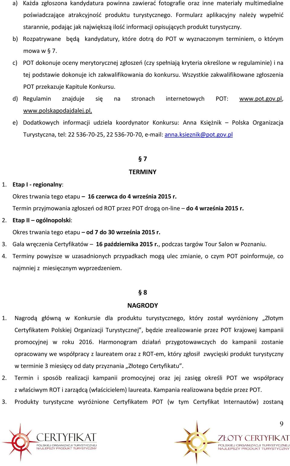 b) Rozpatrywane będą kandydatury, które dotrą do POT w wyznaczonym terminiem, o którym mowa w 7.