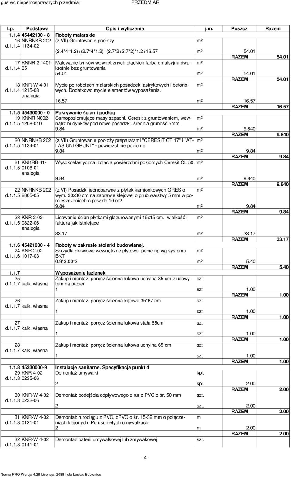 Dodatkowo mycie elementów wyposażenia. 16.57 16.57 RAZEM 16.57 1.1.5 45430000-0 Pokrywanie ścian i podłóg 19 KNNR N002- Samopoziomujące masy szpachl. Ceresit z gruntowaniem, wewnątrz d.1.1.5 1208-010 9.