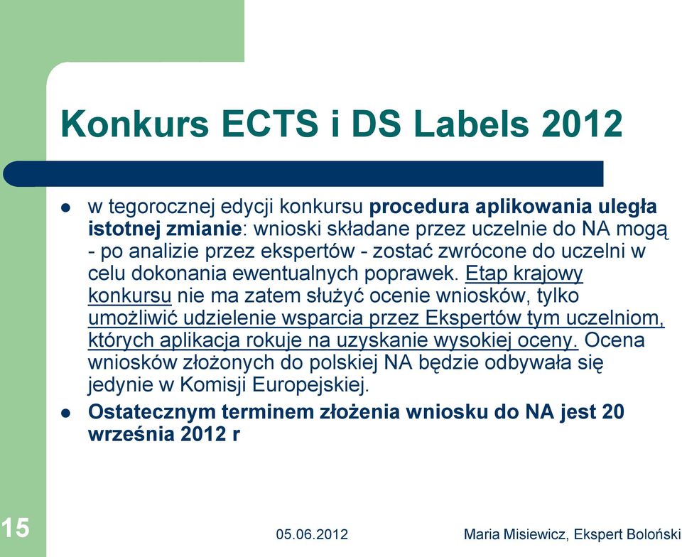 Etap krajowy konkursu nie ma zatem służyć ocenie wniosków, tylko umożliwić udzielenie wsparcia przez Ekspertów tym uczelniom, których aplikacja