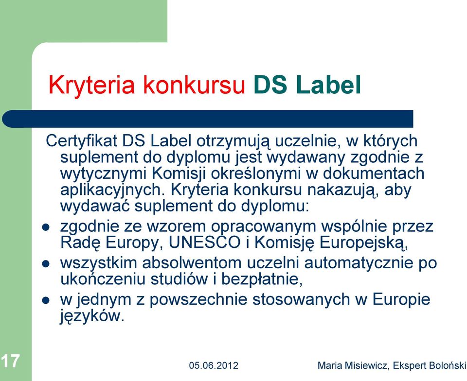 Kryteria konkursu nakazują, aby wydawać suplement do dyplomu: zgodnie ze wzorem opracowanym wspólnie przez Radę