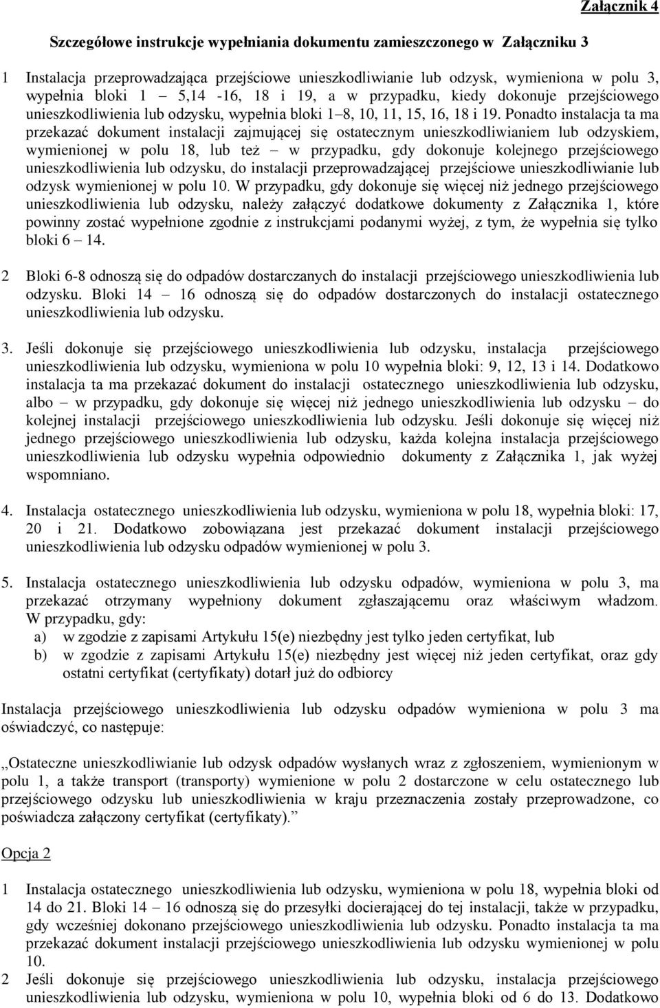 Ponadto instalacja ta ma przekazać dokument instalacji zajmującej się ostatecznym unieszkodliwianiem lub odzyskiem, wymienionej w polu 18, lub też w przypadku, gdy dokonuje kolejnego przejściowego