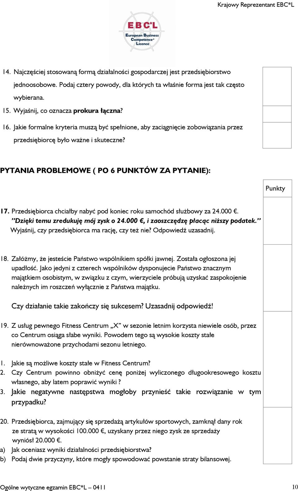 G G A PYTANIA PROBLEMOWE ( PO 6 PUNKTÓW ZA PYTANIE): Punkty 17. Przedsiębiorca chciałby nabyć pod koniec roku samochód służbowy za 24.000. Dzięki temu zredukuję mój zysk o 24.