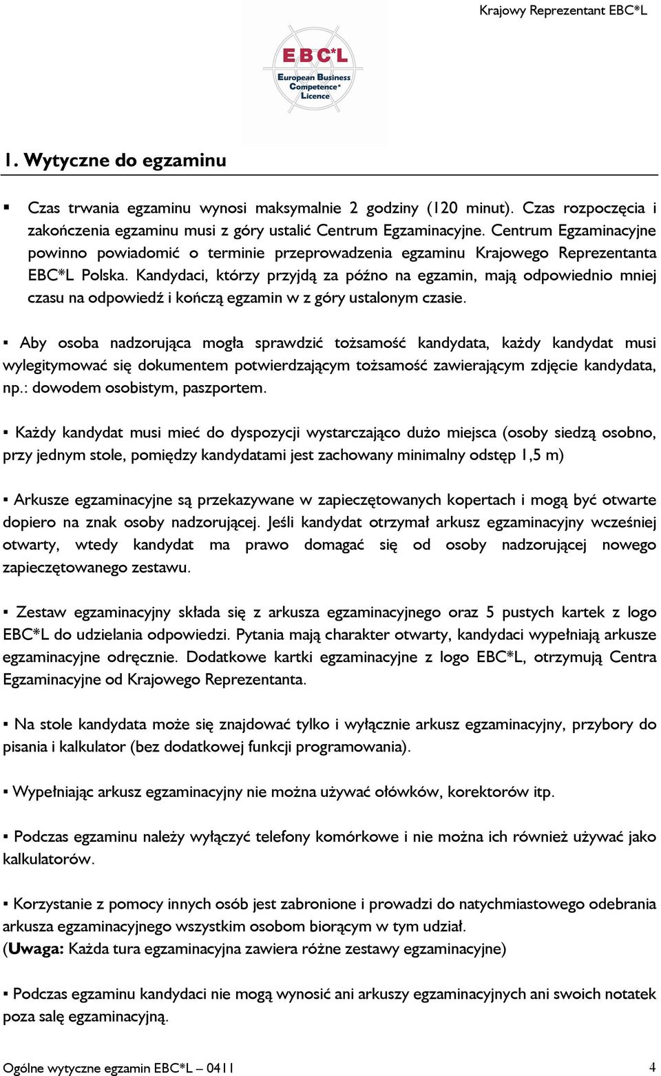 Kandydaci, którzy przyjdą za późno na egzamin, mają odpowiednio mniej czasu na odpowiedź i kończą egzamin w z góry ustalonym czasie.