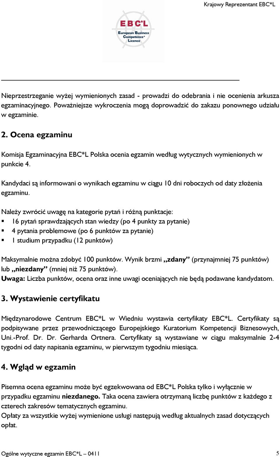 Kandydaci są informowani o wynikach egzaminu w ciągu 10 dni roboczych od daty złożenia egzaminu.