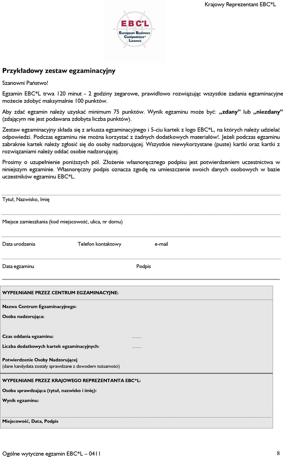 Zestaw egzaminacyjny składa się z arkusza egzaminacyjnego i 5-ciu kartek z logo EBC*L, na których należy udzielać odpowiedzi. Podczas egzaminu nie można korzystać z żadnych dodatkowych materiałów!
