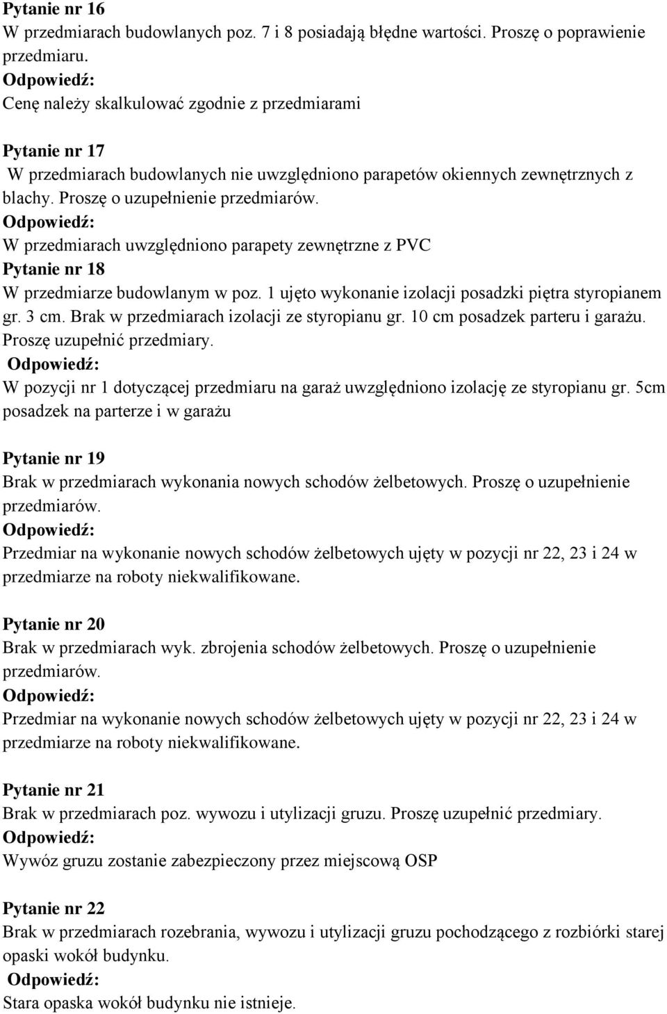 Proszę o uzupełnienie W przedmiarach uwzględniono parapety zewnętrzne z PVC Pytanie nr 18 W przedmiarze budowlanym w poz. 1 ujęto wykonanie izolacji posadzki piętra styropianem gr. 3 cm.