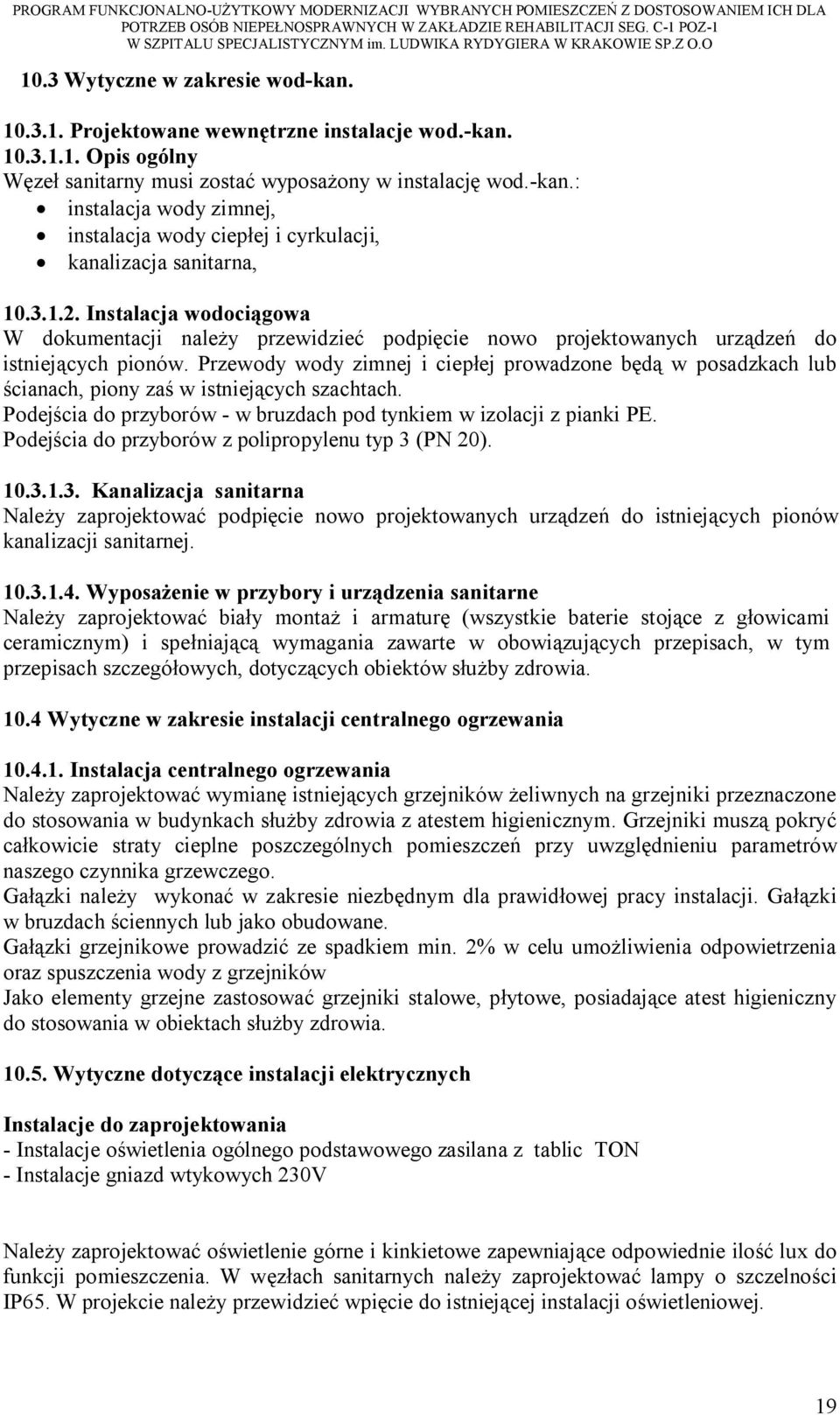 Przewody wody zimnej i ciepłej prowadzone będą w posadzkach lub ścianach, piony zaś w istniejących szachtach. Podejścia do przyborów - w bruzdach pod tynkiem w izolacji z pianki PE.