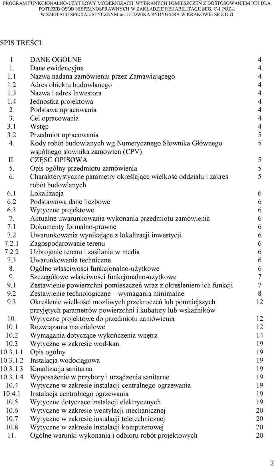 CZĘŚĆ OPISOWA 5 5. Opis ogólny przedmiotu zamówienia 5 6. Charakterystyczne parametry określające wielkość oddziału i zakres 5 robót budowlanych 6.1 Lokalizacja 6 6.2 Podstawowa dane liczbowe 6 6.