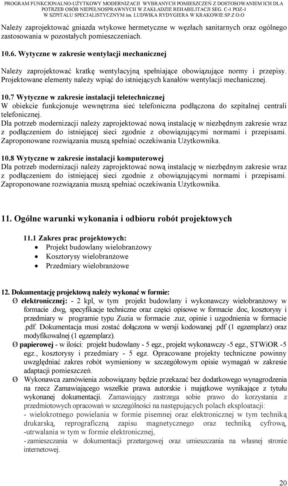 7 Wytyczne w zakresie instalacji teletechnicznej W obiekcie funkcjonuje wewnętrzna sieć telefoniczna podłączona do szpitalnej centrali telefonicznej.