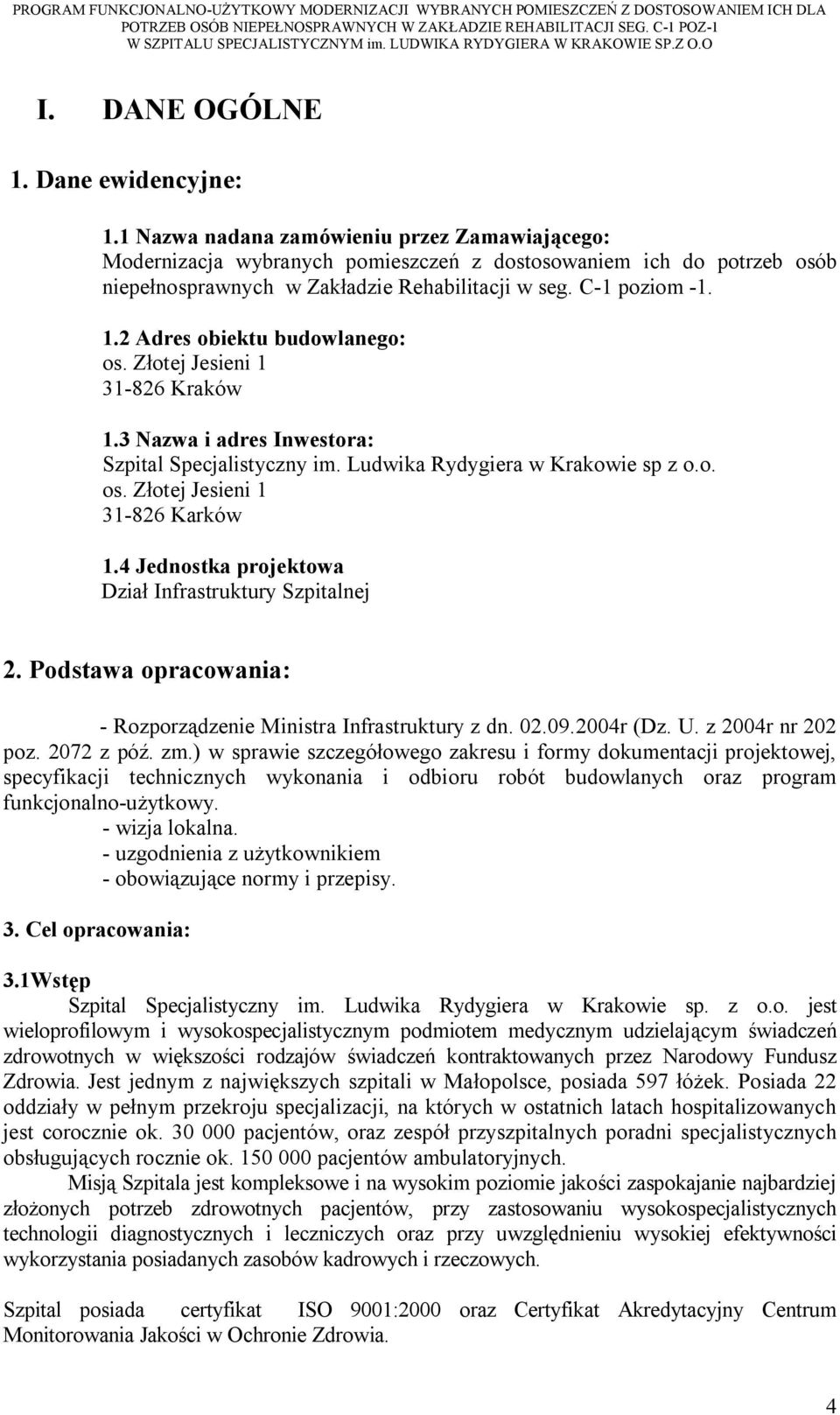 2 Adres obiektu budowlanego: os. Złotej Jesieni 1 31-826 Kraków 1.3 Nazwa i adres Inwestora: Szpital Specjalistyczny im. Ludwika Rydygiera w Krakowie sp z o.o. os. Złotej Jesieni 1 31-826 Karków 1.