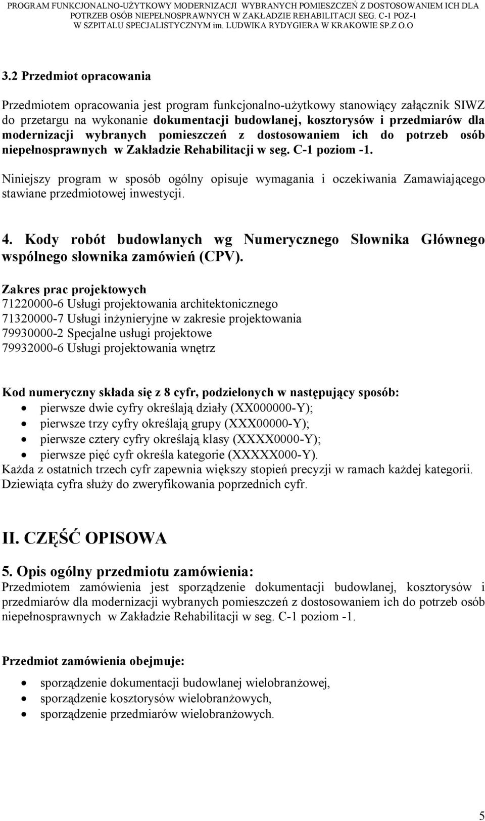 Niniejszy program w sposób ogólny opisuje wymagania i oczekiwania Zamawiającego stawiane przedmiotowej inwestycji. 4.