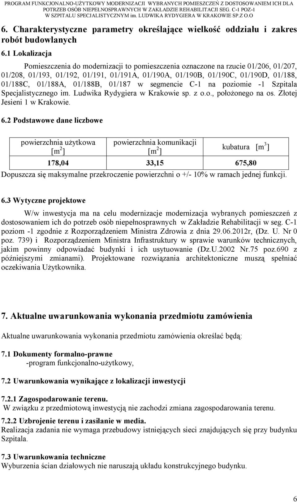 01/188B, 01/187 w segmencie C-1 na poziomie -1 Szpitala Specjalistycznego im. Ludwika Rydygiera w Krakowie sp. z o.o., położonego na os. Złotej Jesieni 1 w Krakowie. 6.