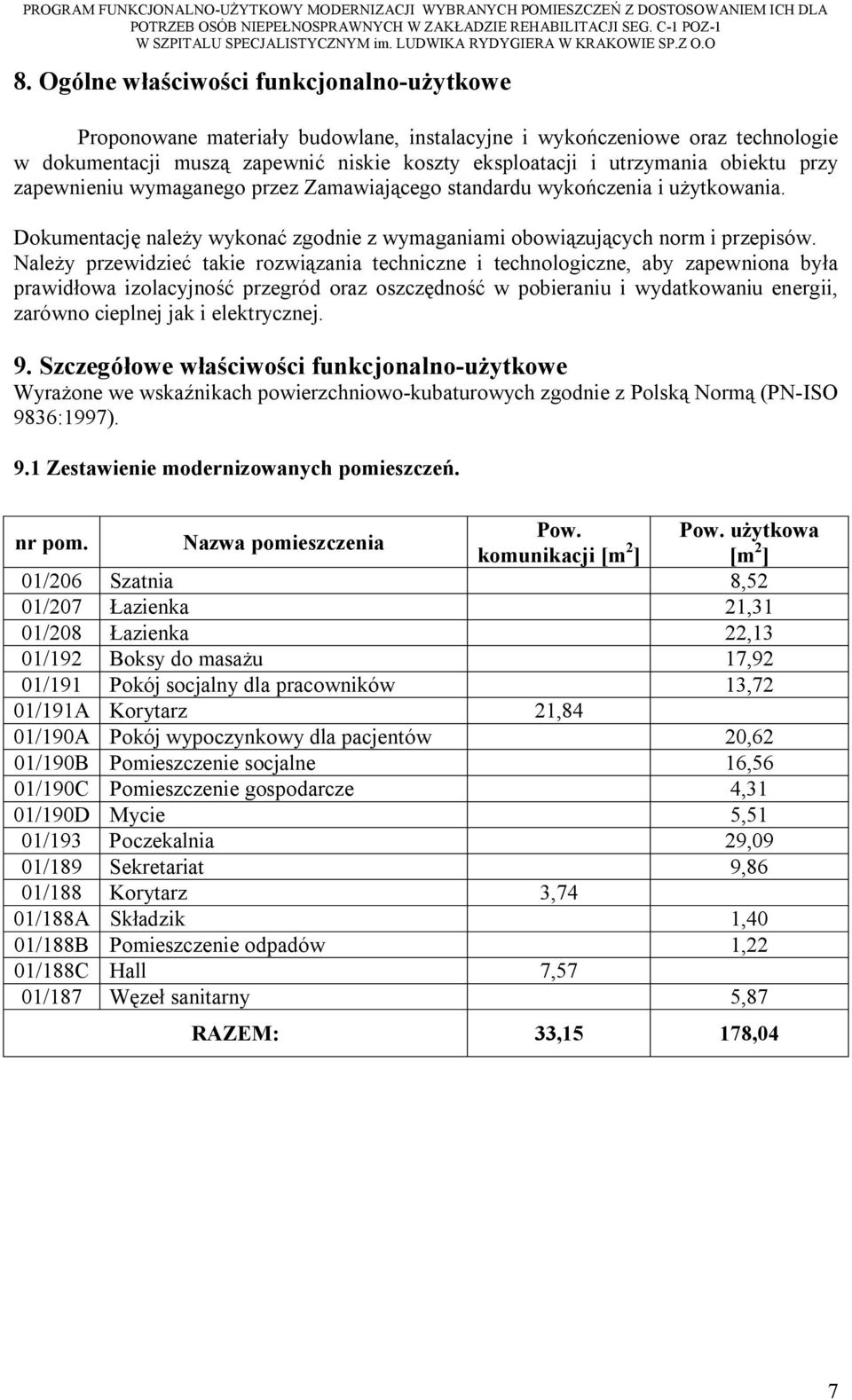 Należy przewidzieć takie rozwiązania techniczne i technologiczne, aby zapewniona była prawidłowa izolacyjność przegród oraz oszczędność w pobieraniu i wydatkowaniu energii, zarówno cieplnej jak i