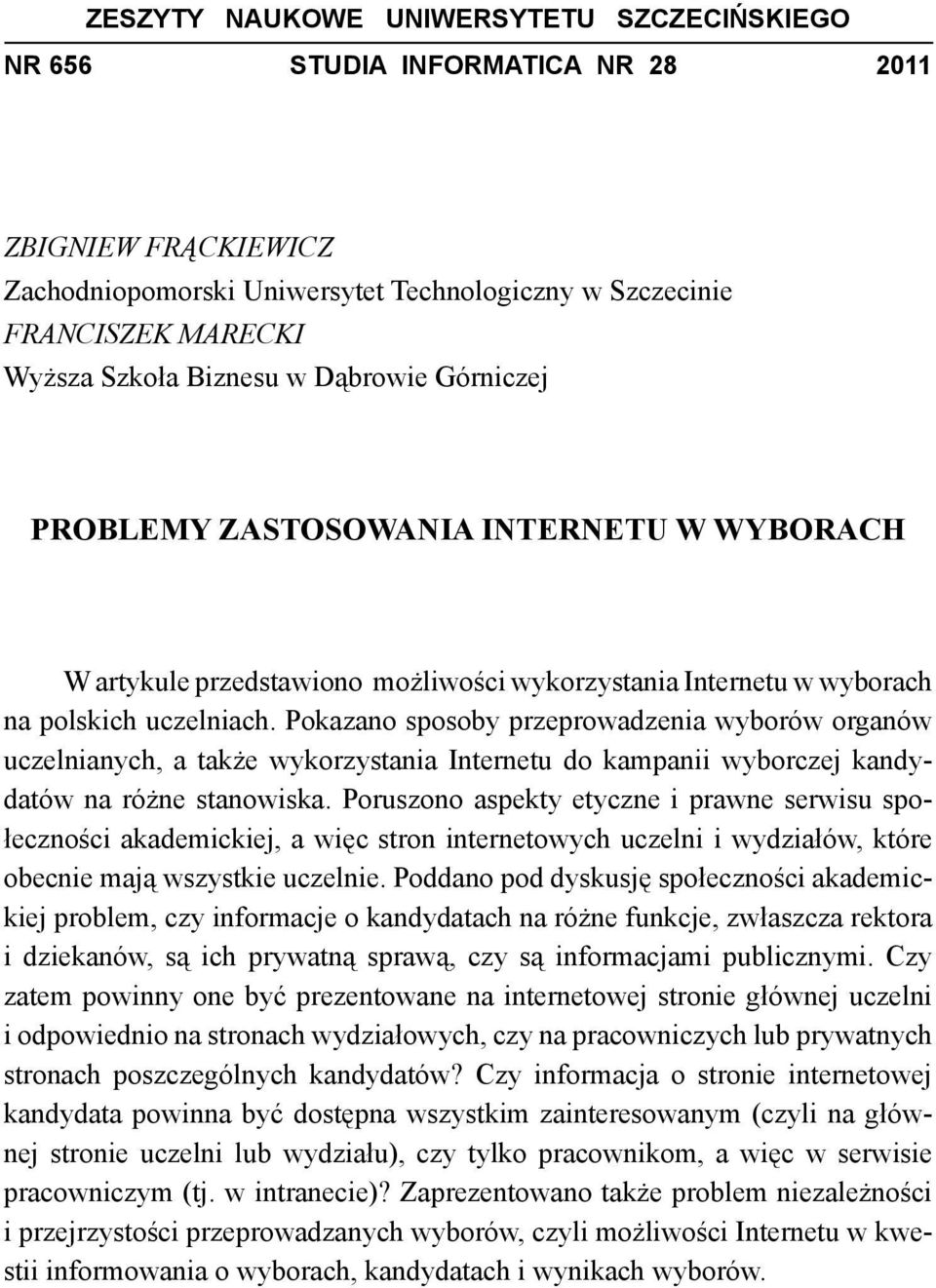 Pokazano sposoby przeprowadzenia wyborów organów uczelnianych, a także wykorzystania Internetu do kampanii wyborczej kandydatów na różne stanowiska.