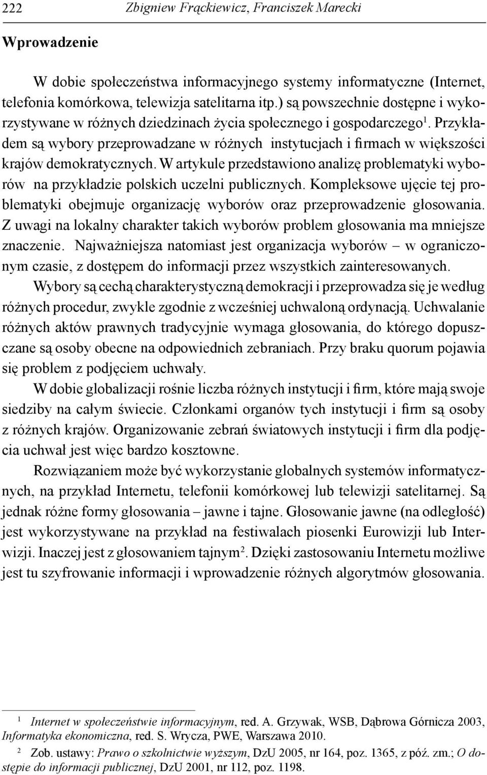 Przykładem są wybory przeprowadzane w różnych instytucjach i firmach w większości krajów demokratycznych.
