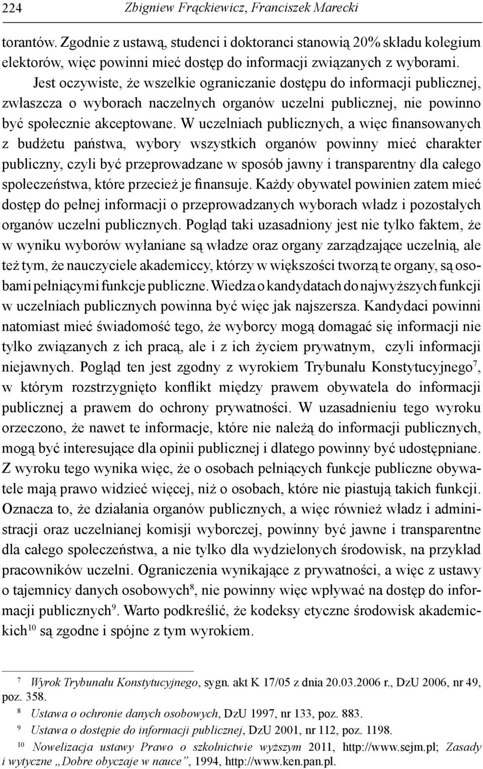 W uczelniach publicznych, a więc finansowanych z budżetu państwa, wybory wszystkich organów powinny mieć charakter publiczny, czyli być przeprowadzane w sposób jawny i transparentny dla całego