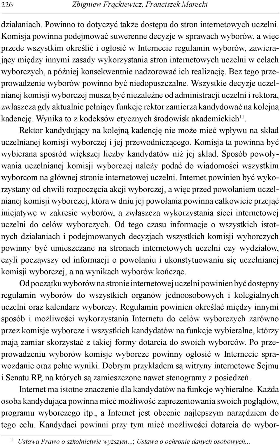 internetowych uczelni w celach wyborczych, a później konsekwentnie nadzorować ich realizację. Bez tego przeprowadzenie wyborów powinno być niedopuszczalne.