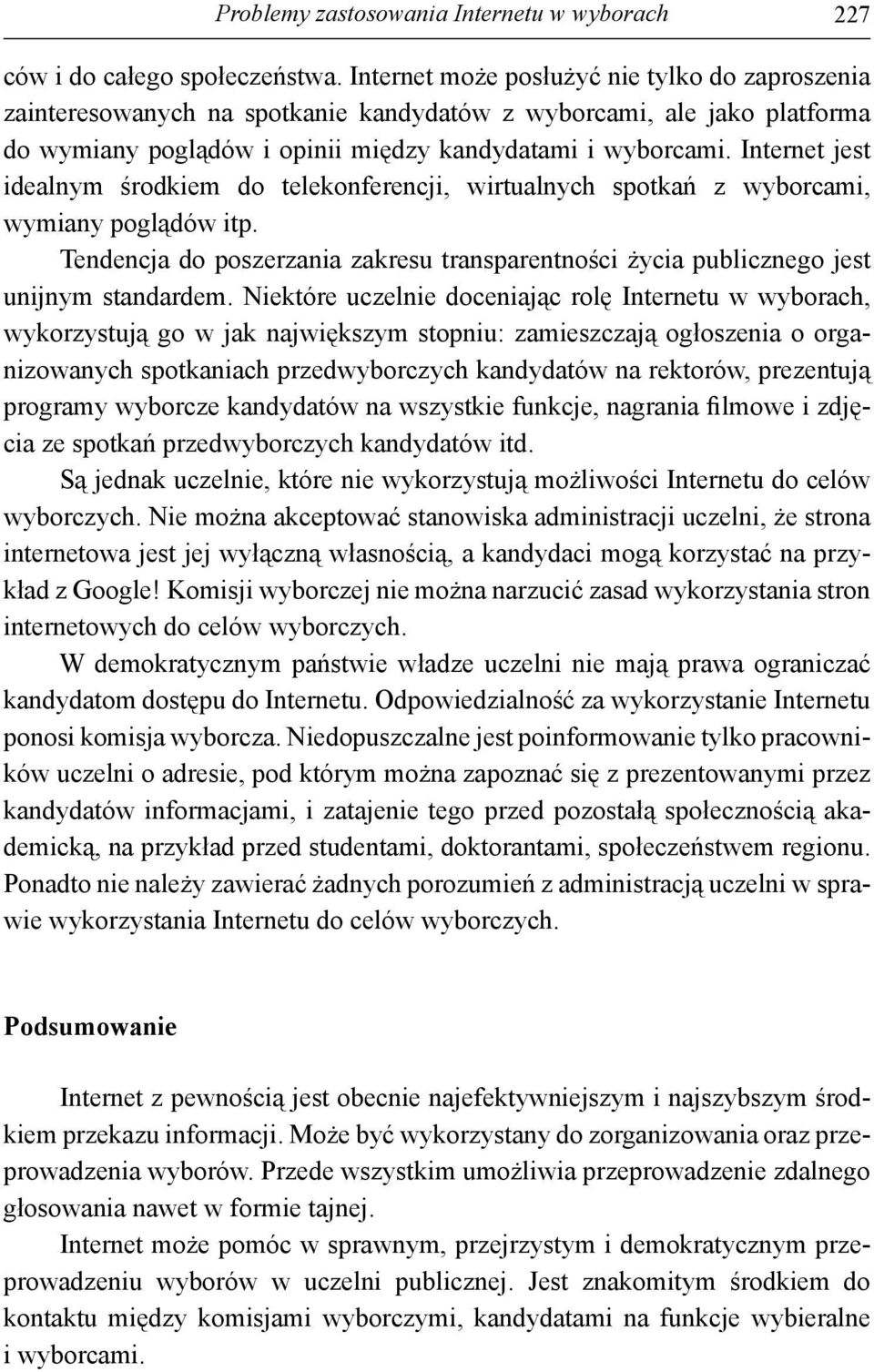 Internet jest idealnym środkiem do telekonferencji, wirtualnych spotkań z wyborcami, wymiany poglądów itp. Tendencja do poszerzania zakresu transparentności życia publicznego jest unijnym standardem.