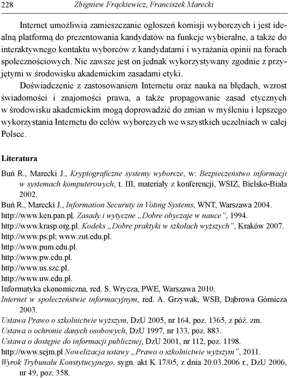 Doświadczenie z zastosowaniem Internetu oraz nauka na błędach, wzrost świadomości i znajomości prawa, a także propagowanie zasad etycznych w środowisku akademickim mogą doprowadzić do zmian w