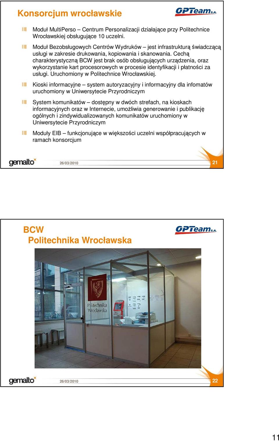 Cechą charakterystyczną BCW jest brak osób obsługujących urządzenia, oraz wykorzystanie kart procesorowych w procesie identyfikacji i płatności za usługi. Uruchomiony w Politechnice Wrocławskiej.