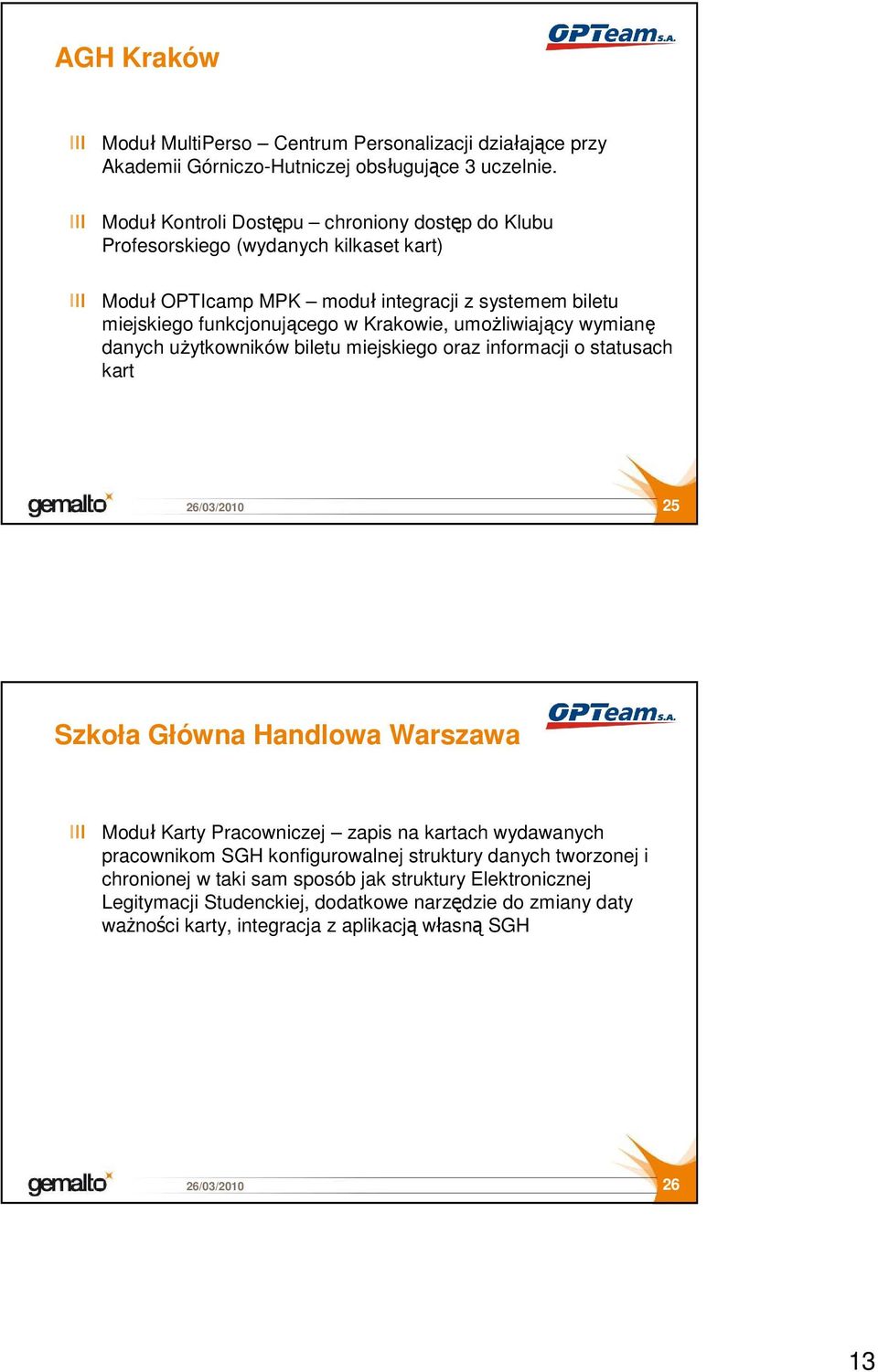 Krakowie, umoŝliwiający wymianę danych uŝytkowników biletu miejskiego oraz informacji o statusach kart 25 Szkoła Główna Handlowa Warszawa Moduł Karty Pracowniczej zapis na