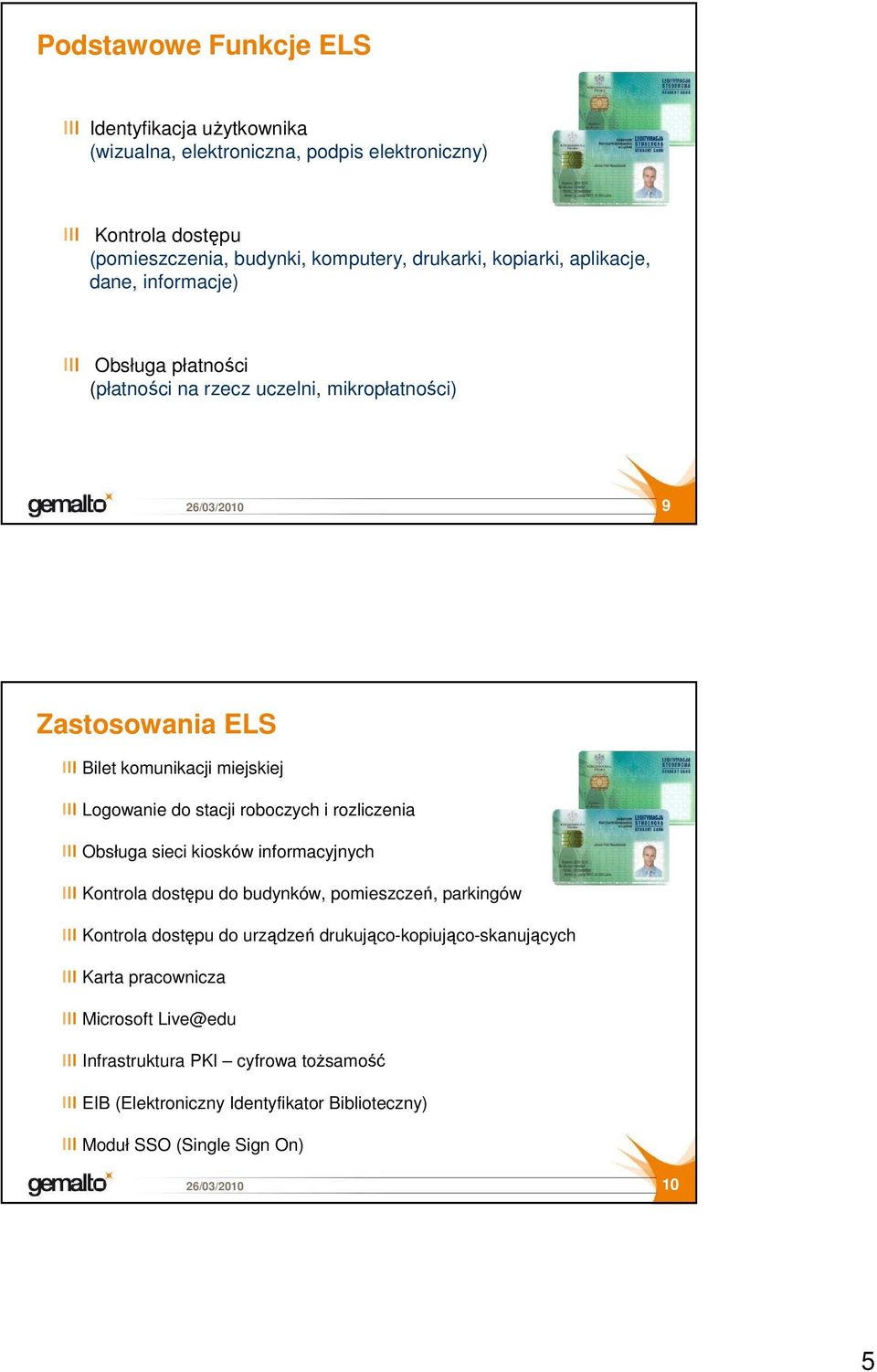stacji roboczych i rozliczenia Obsługa sieci kiosków informacyjnych Kontrola dostępu do budynków, pomieszczeń, parkingów Kontrola dostępu do urządzeń