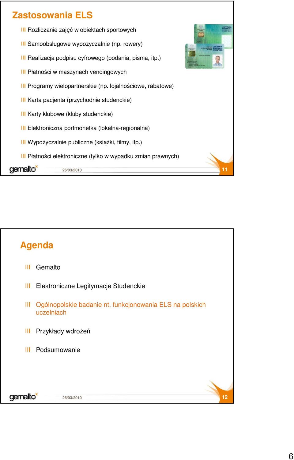 lojalnościowe, rabatowe) Karta pacjenta (przychodnie studenckie) Karty klubowe (kluby studenckie) Elektroniczna portmonetka (lokalna-regionalna)