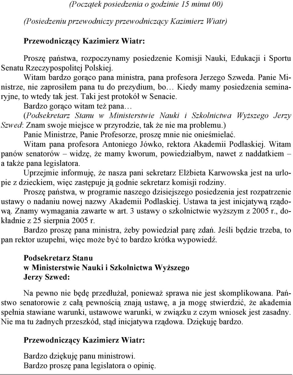 Panie Ministrze, nie zaprosiłem pana tu do prezydium, bo Kiedy mamy posiedzenia seminaryjne, to wtedy tak jest. Taki jest protokół w Senacie.