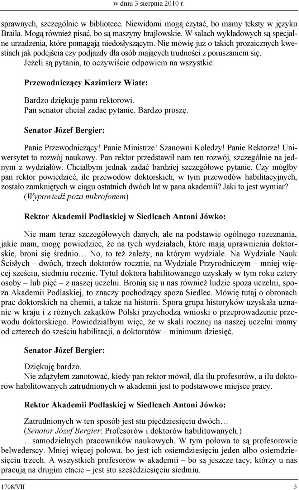 Jeżeli są pytania, to oczywiście odpowiem na wszystkie. Bardzo dziękuję panu rektorowi. Pan senator chciał zadać pytanie. Bardzo proszę. Senator Józef Bergier: Panie Przewodniczący! Panie Ministrze!
