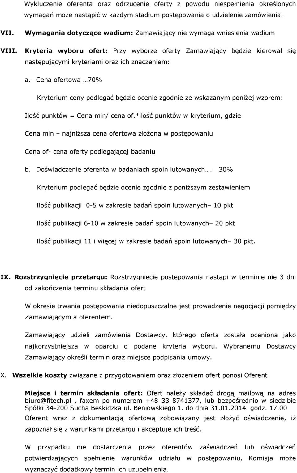 Cena ofertowa 70% Kryterium ceny podlegać będzie ocenie zgodnie ze wskazanym poniżej wzorem: Ilość punktów = Cena min/ cena of.