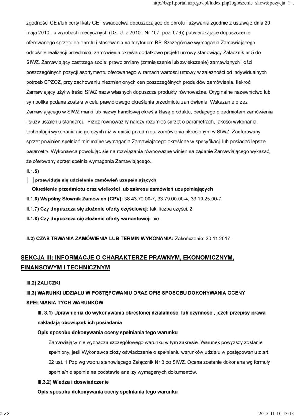 Szczegółowe wymagania Zamawiającego odnośnie realizacji przedmiotu zamówienia określa dodatkowo projekt umowy stanowiący Załącznik nr 5 do SIWZ.